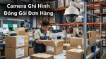 camera ghi hinh dong goi hang.jpg